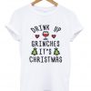 drink up grinches it's christmas t-shirt