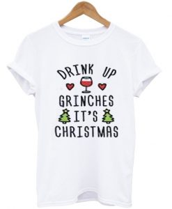 drink up grinches it's christmas t-shirt