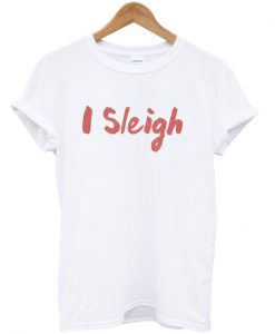 i sleigh t-shirt