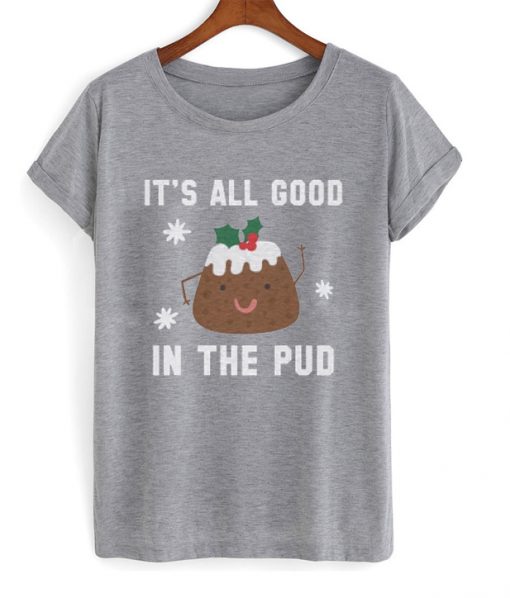 it's all good in the pud t-shirt