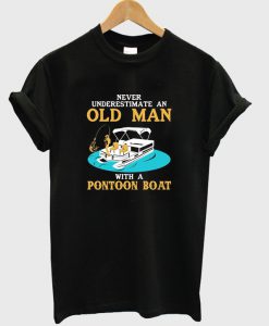 never underestimate an old man with pontoon boat t-shirt