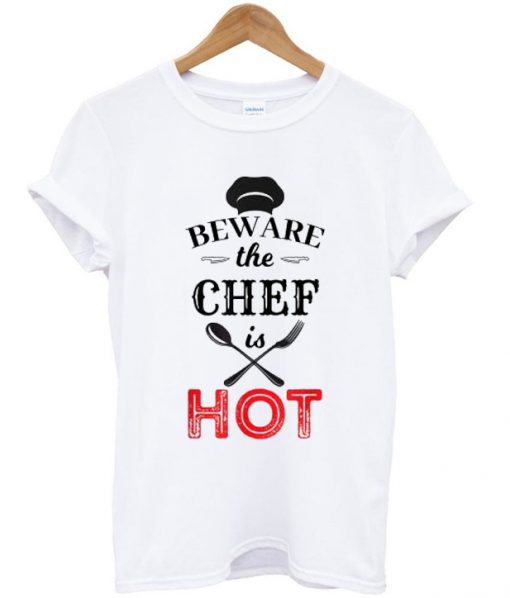 beware the chef is hot t-shirt