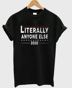 literally anyone else 2020 t-shirt