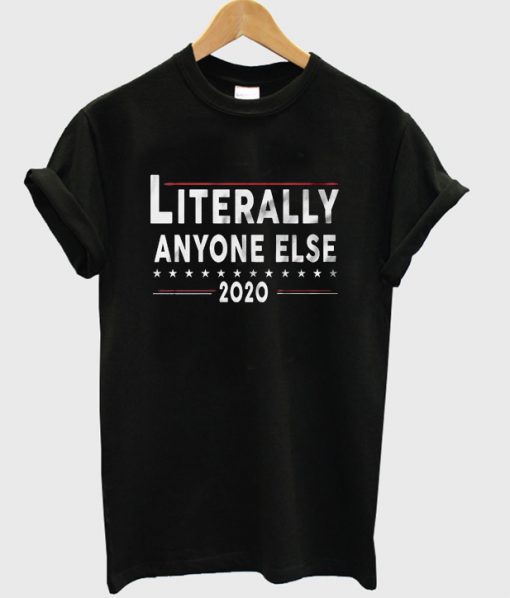 literally anyone else 2020 t-shirt