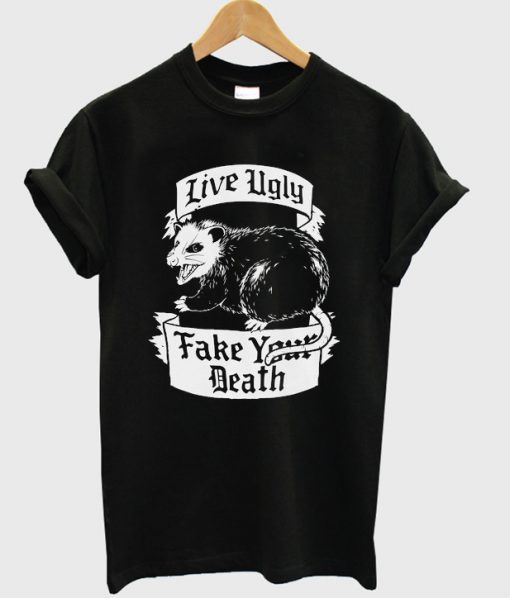 live ugly fake your death t-shirt