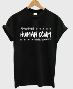 proud to be human scum never trump 2020 t-shirt