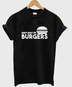 body built by burger t-shirt