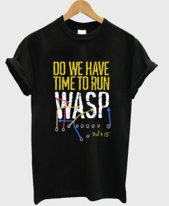 do we have time to run wasp t-shirt