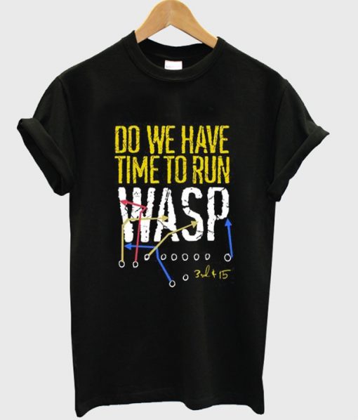 do we have time to run wasp t-shirt