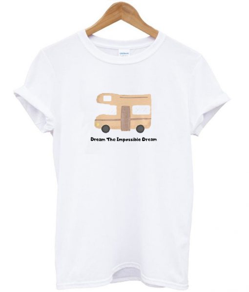 dream the impossible dream t-shirt