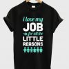 i love my job t-shirt