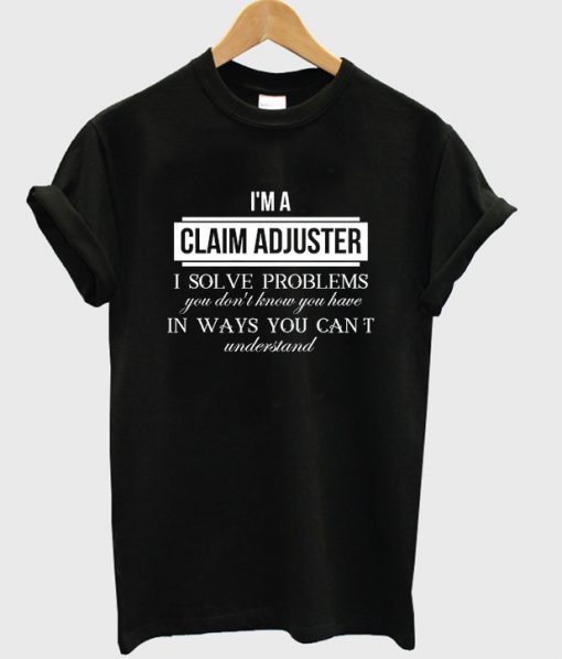 i'm a claim adjuster t-shirt