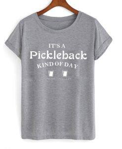 it's a pickleback kind of day t-shirt