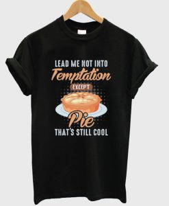 lead me not into temptation except pie t-shirt