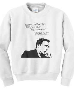 michael scott you miss 100% of the shots sweatshirt