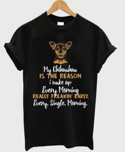 my chihuahua is the reason t-shirt