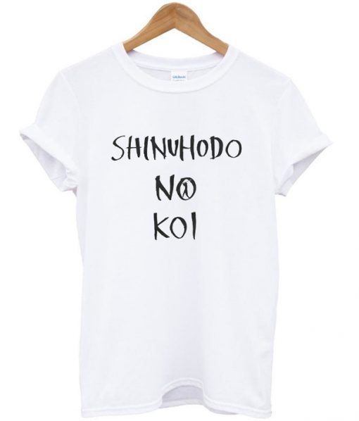 shinuhodo no koi t-shirt