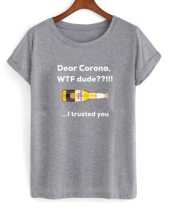 dear corona WTF dude t-shirt