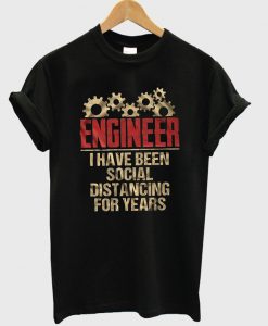 engineer i have been social distancing for years t-shirt