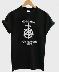 go to hell for heavens sake t-shirt