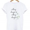 nothing changes if nothing changes t-shirt