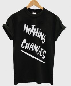 nothing changes t-shirt