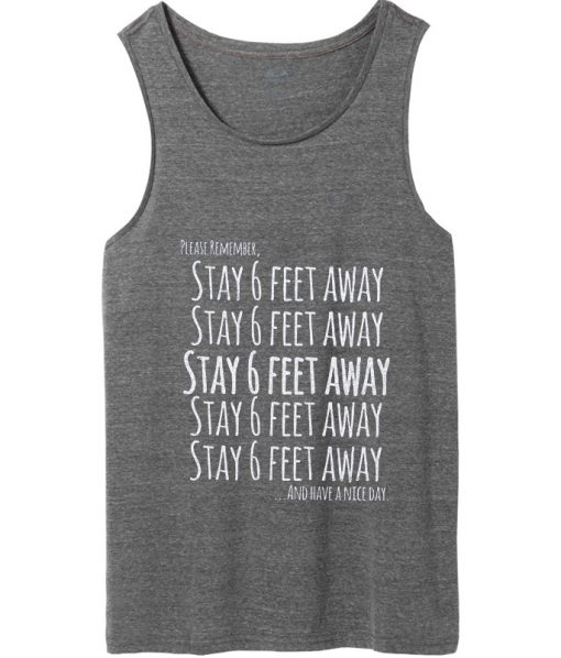 please remember stay 6 feet away and have a nice day tank top