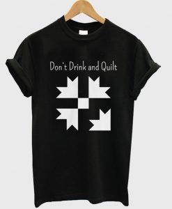 don't drink and quilt t-shirt