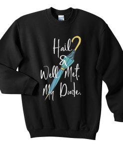 hail and well met my dude sweatshirt