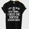 i act like i'm ok but deep down t-shirt