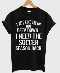 i act like i'm ok but deep down t-shirt