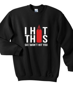 i hit this so i won't hit you sweatshirt