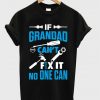 if grandad can't fix it no one can t-shirt