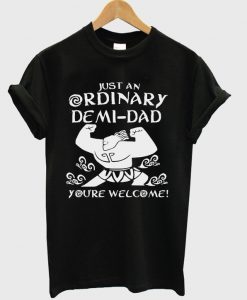 just an ordinary demi dad t-shirt