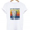 let the evening begin t-shirt