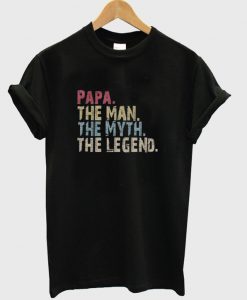 papa the man the myth the legend t-shirt