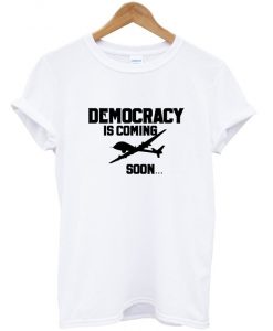 democracy is coming soon t-shirt