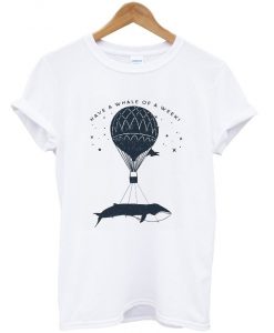 have a whale of a week t-shirt