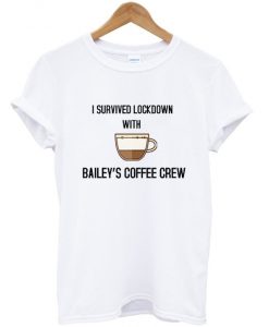 i survived lockdown with bailey's coffee crew t-shirt