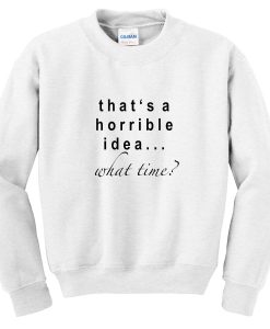 that's a horrible idea what time sweatshirt