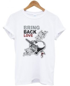 bring back love t-shirt