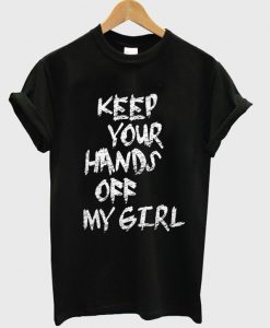 keep your hands off my girl t-shirt