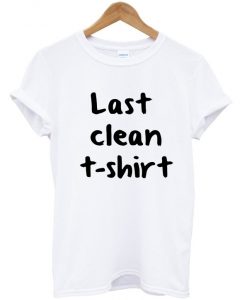 last clean t-shirt