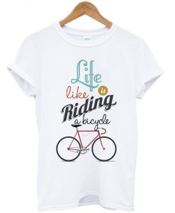 life like is riding a bycycle t-shirt