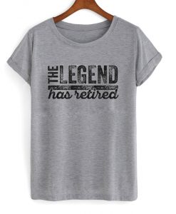 the legend has retired t-shirt