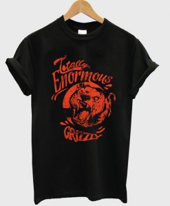 totally enormous grizzly t-shirt