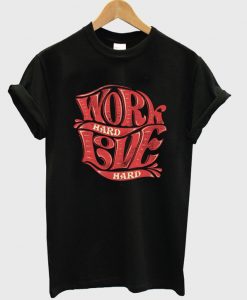 work hard live hard t-shirt