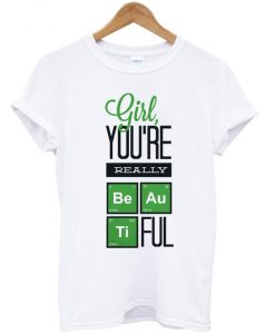 girl you're really beautiful t-shirt