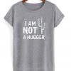 i am not hugger t-shirt