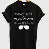 i'm not like regular mom i'm a cool mom t-shirt